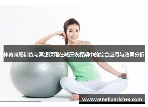 体育减肥训练与冥想课程在减压恢复期中的综合应用与效果分析